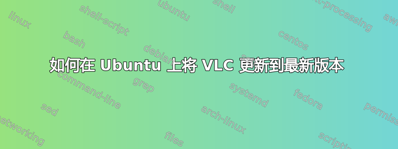 如何在 Ubuntu 上将 VLC 更新到最新版本