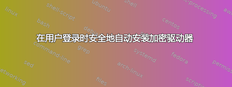 在用户登录时安全地自动安装加密驱动器