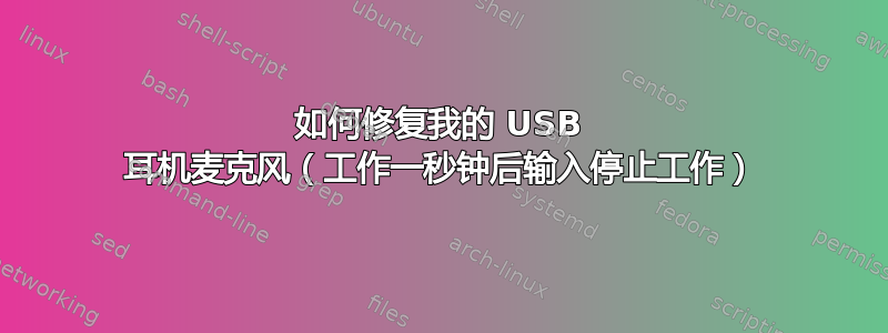 如何修复我的 USB 耳机麦克风（工作一秒钟后输入停止工作）