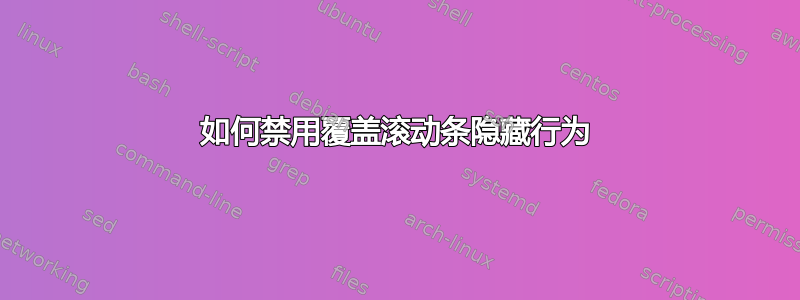 如何禁用覆盖滚动条隐藏行为