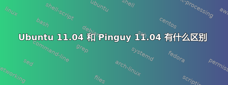 Ubuntu 11.04 和 Pinguy 11.04 有什么区别