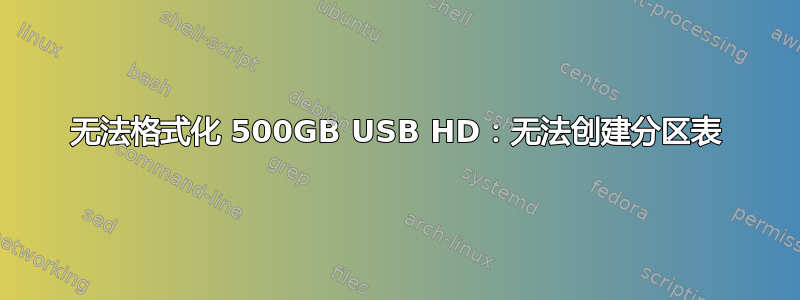 无法格式化 500GB USB HD：无法创建分区表