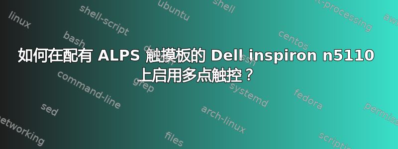 如何在配有 ALPS 触摸板的 Dell inspiron n5110 上启用多点触控？