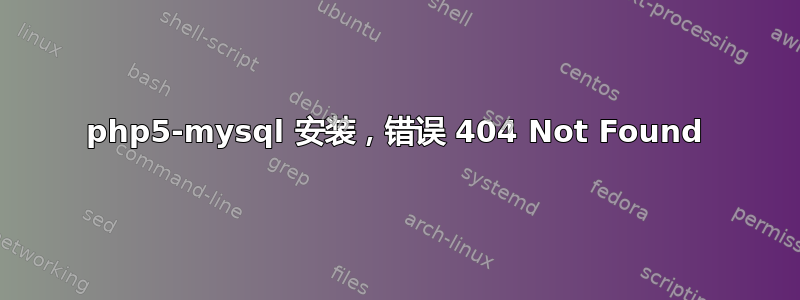 php5-mysql 安装，错误 404 Not Found