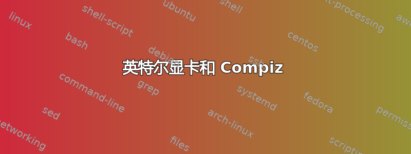 英特尔显卡和 Compiz