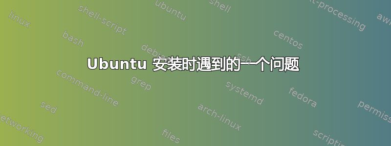 Ubuntu 安装时遇到的一个问题