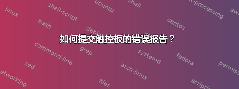 如何提交触控板的错误报告？