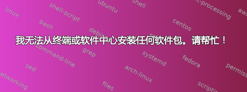 我无法从终端或软件中心安装任何软件包。请帮忙！