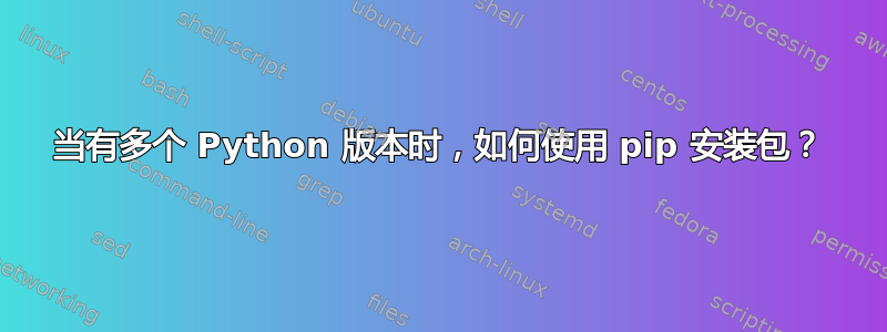 当有多个 Python 版本时，如何使用 pip 安装包？