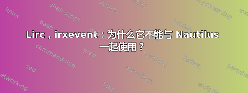 Lirc，irxevent：为什么它不能与 Nautilus 一起使用？