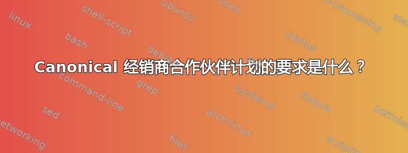 Canonical 经销商合作伙伴计划的要求是什么？