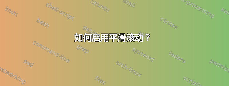 如何启用平滑滚动？