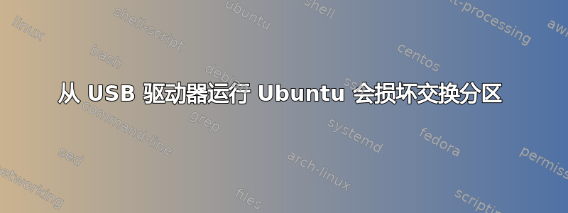 从 USB 驱动器运行 Ubuntu 会损坏交换分区