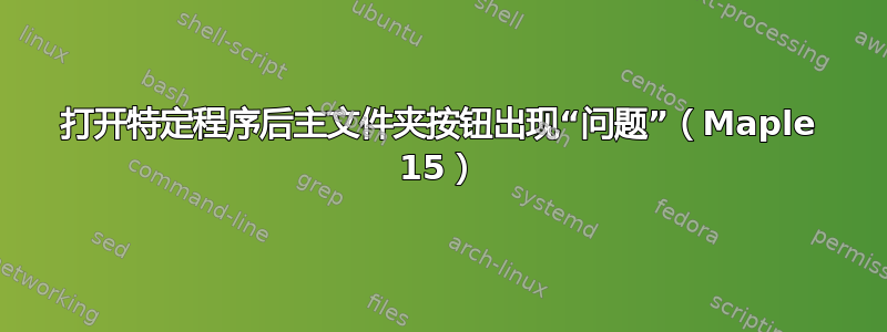 打开特定程序后主文件夹按钮出现“问题”（Maple 15）