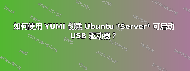 如何使用 YUMI 创建 Ubuntu *Server* 可启动 USB 驱动器？