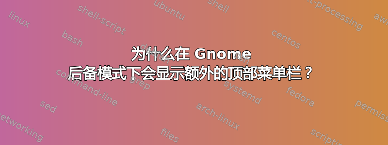 为什么在 Gnome 后备模式下会显示额外的顶部菜单栏？