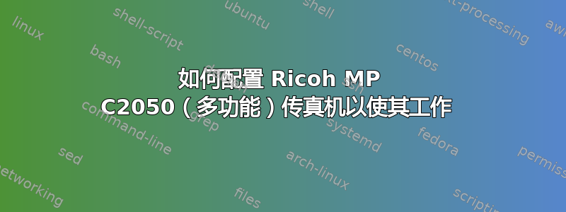 如何配置 Ricoh MP C2050（多功能）传真机以使其工作 