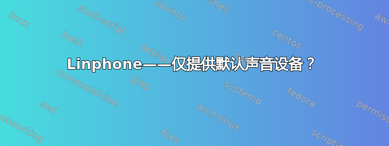 Linphone——仅提供默认声音设备？