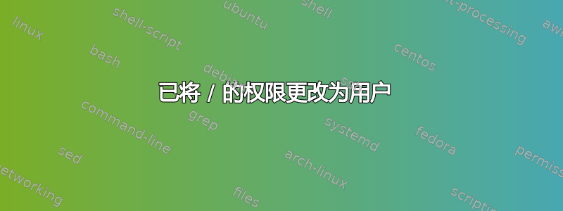 已将 / 的权限更改为用户 