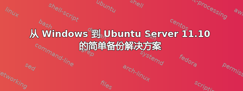 从 Windows 到 Ubuntu Server 11.10 的简单备份解决方案