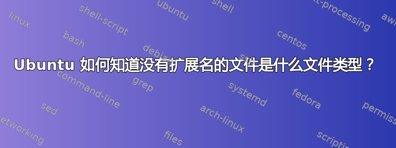 Ubuntu 如何知道没有扩展名的文件是什么文件类型？