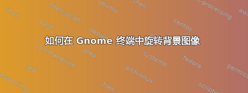 如何在 Gnome 终端中旋转背景图像