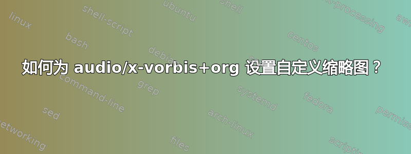 如何为 audio/x-vorbis+org 设置自定义缩略图？