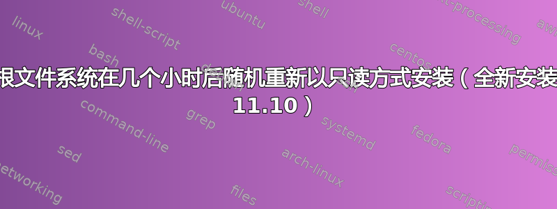 根文件系统在几个小时后随机重新以只读方式安装（全新安装 11.10）