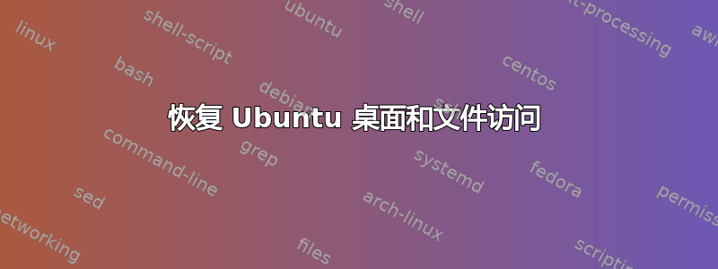 恢复 Ubuntu 桌面和文件访问