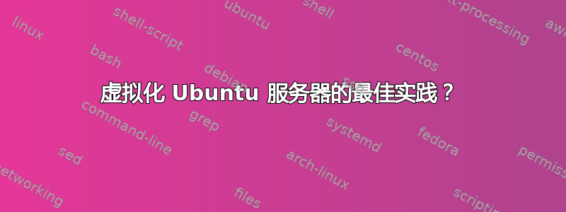 虚拟化 Ubuntu 服务器的最佳实践？