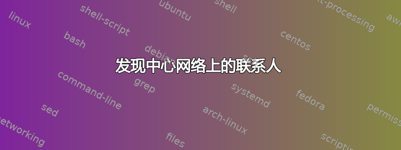 发现中心网络上的联系人