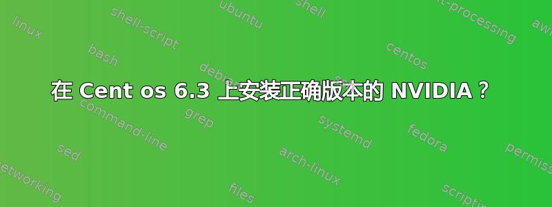 在 Cent os 6.3 上安装正确版本的 NVIDIA？