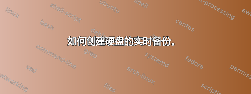 如何创建硬盘的实时备份。