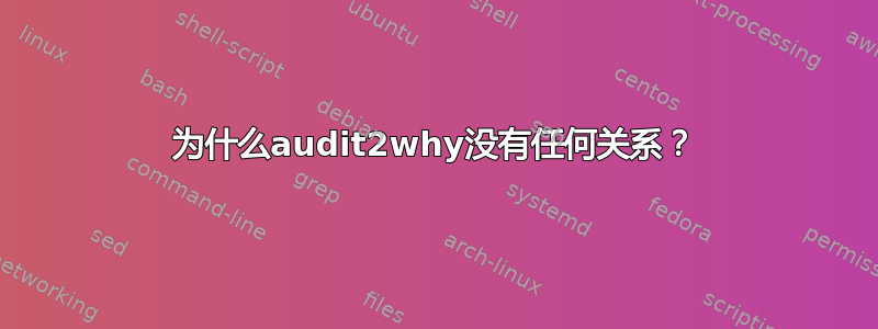 为什么audit2why没有任何关系？