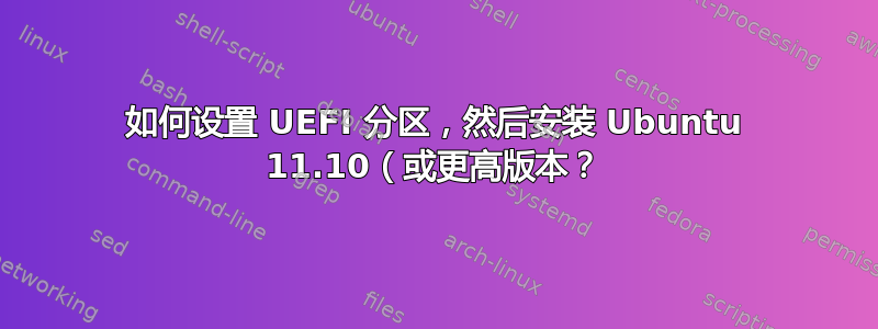 如何设置 UEFI 分区，然后安装 Ubuntu 11.10（或更高版本？