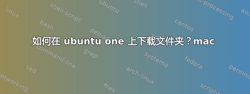 如何在 ubuntu one 上下载文件夹？mac