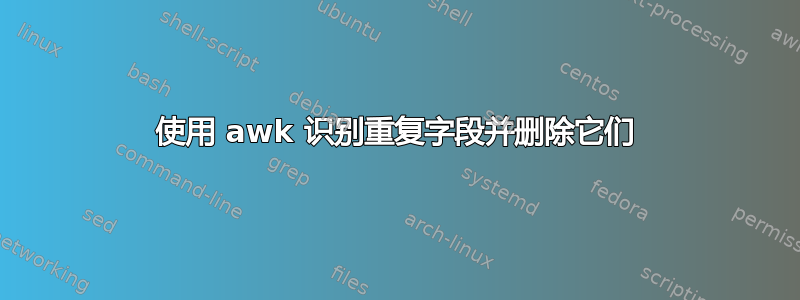 使用 awk 识别重复字段并删除它们