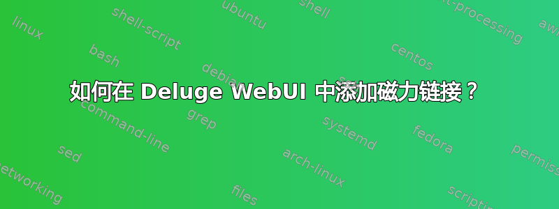 如何在 Deluge WebUI 中添加磁力链接？