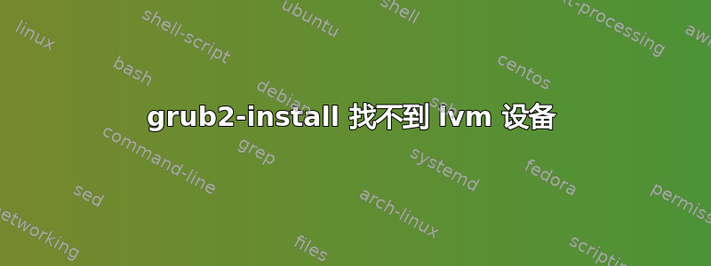 grub2-install 找不到 lvm 设备