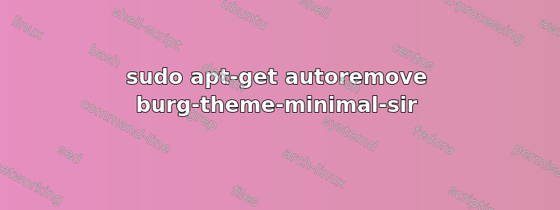 sudo apt-get autoremove burg-theme-minimal-sir