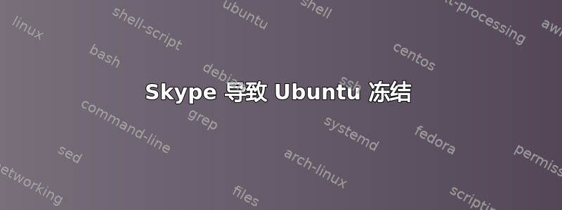 Skype 导致 Ubuntu 冻结