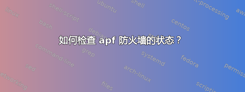 如何检查 apf 防火墙的状态？