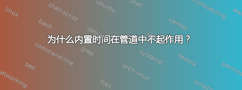 为什么内置时间在管道中不起作用？