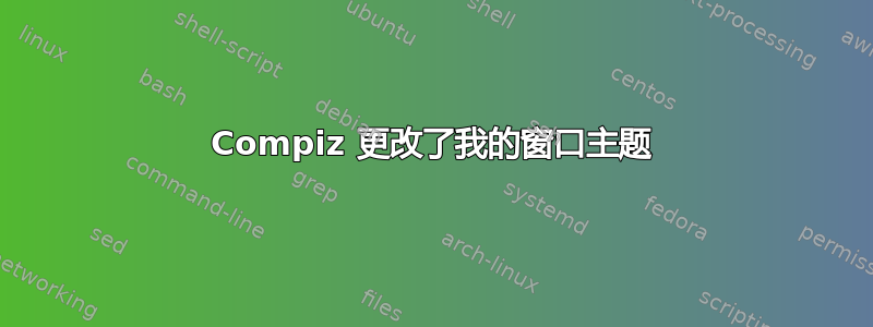 Compiz 更改了我的窗口主题