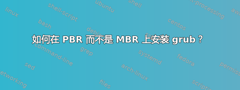 如何在 PBR 而不是 MBR 上安装 grub？