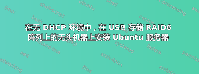 在无 DHCP 环境中，在 USB 存储 RAID6 阵列上的无头机器上安装 Ubuntu 服务器