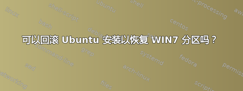 可以回滚 Ubuntu 安装以恢复 WIN7 分区吗？