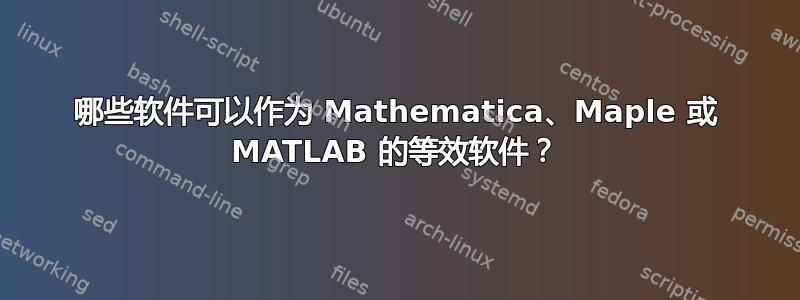 哪些软件可以作为 Mathematica、Maple 或 MATLAB 的等效软件？