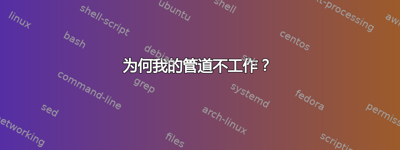 为何我的管道不工作？