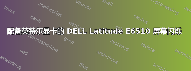 配备英特尔显卡的 DELL Latitude E6510 屏幕闪烁